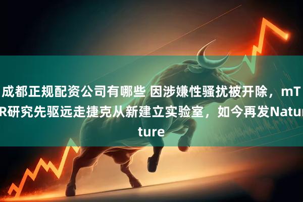 成都正规配资公司有哪些 因涉嫌性骚扰被开除，mTOR研究先驱远走捷克从新建立实验室，如今再发Nature