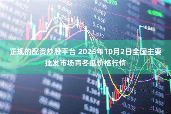 正规的配资炒股平台 2025年10月2日全国主要批发市场青冬瓜价格行情